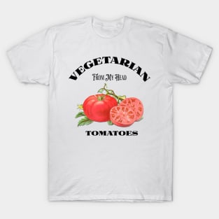 Vegetarian From My Head Tomatoes T-Shirt